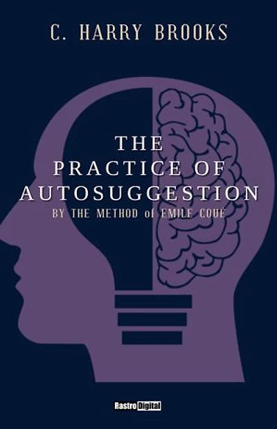 The Practice of Autosuggestion: by the method of Emile Coué