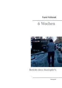 6 Wochen: Bericht eines Stasiopfer's