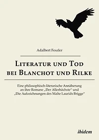 Literatur und Tod bei Blanchot und Rilke: Eine philosophisch-literarische Annäherung an ihre Romane „Der Allerhöchste“ und „Die Aufzeichnungen des Malte Laurids Brigge“