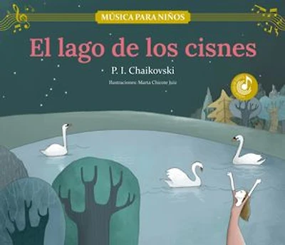 El lago de los cisnes: Descubre las grandes obras de la música clásica, convertidas en preciosos cuentos musicales para niños y niñas | Libro infantil con música, juegos y actividades extra.