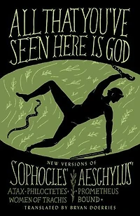 All That You've Seen Here Is God: New Versions of Four Greek Tragedies Sophocles' Ajax, Philoctetes, Women Trachis; Aeschylus' Prometheus Bound