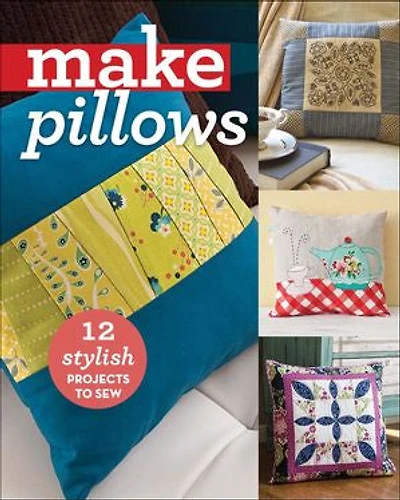 Make Pillows: 12 Stylish Projects To Sew