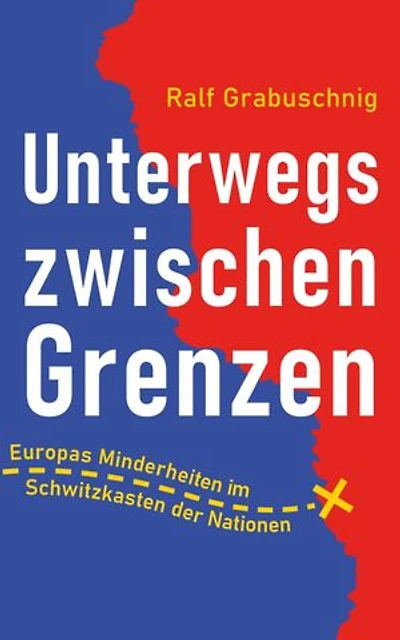 Unterwegs zwischen Grenzen: Europas Minderheiten im Schwitzkasten der Nationen