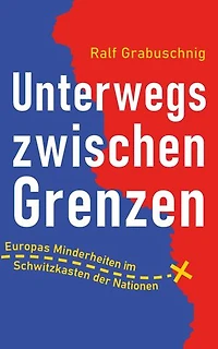 Unterwegs zwischen Grenzen: Europas Minderheiten im Schwitzkasten der Nationen