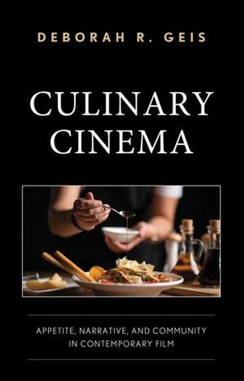 Culinary Cinema: Appetite, Narrative, and Community Contemporary Film