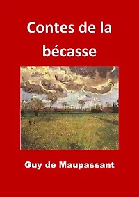 Contes de la bécasse: (Edition Intégrale - Version Entièrement Illustrée)