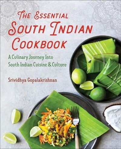 The Essential South Indian Cookbook: A Culinary Journey Into South Indian Cuisine & Culture