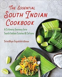 The Essential South Indian Cookbook: A Culinary Journey Into South Indian Cuisine & Culture