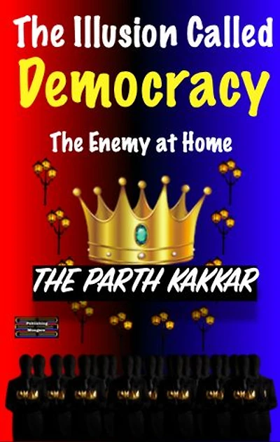 The Illusion Called Democracy The Enemy at Home: It is time you believed everything I have to say