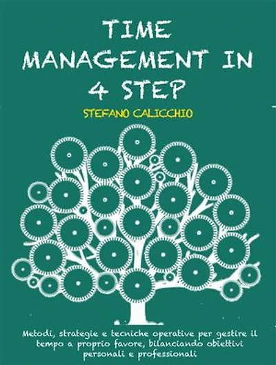 Time management in 4 step: Metodi, strategie e tecniche operative per gestire il tempo a proprio favore, bilanciando obiettivi personali e professionali