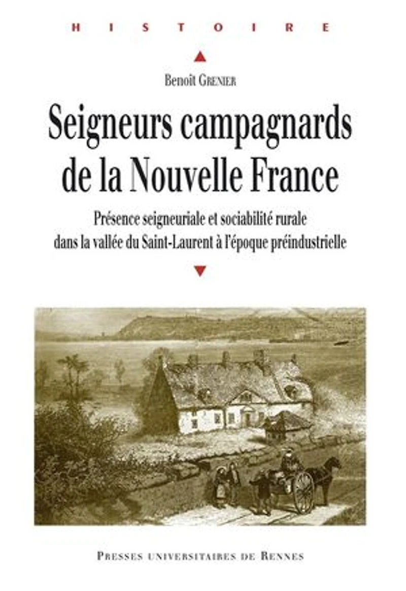 Seigneurs campagnards de la Nouvelle France: présence seigneuriale et sociabilité rurale dans vallée du Saint-Laurent à l'époque préindustrielle