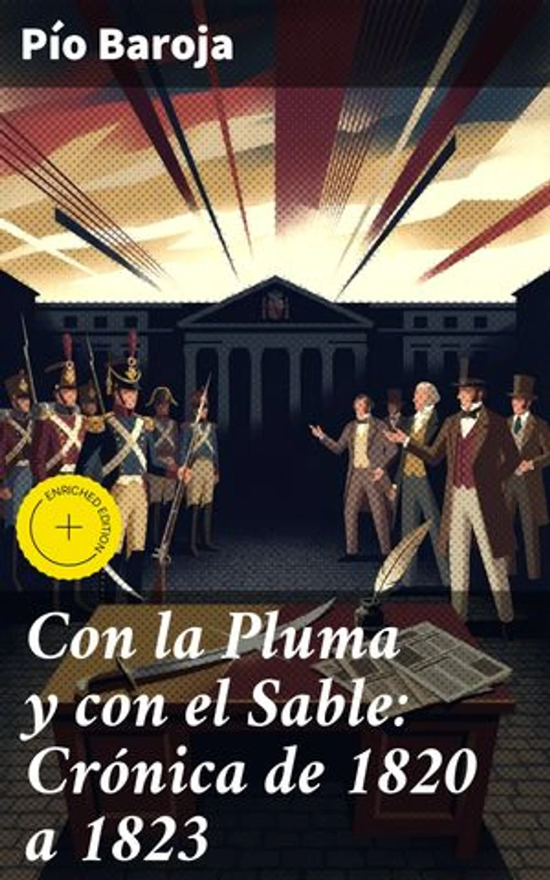 Con la Pluma y con el Sable: Crónica de 1820 a 1823: Edición enriquecida. Intrigas y luchas de poder en la España del siglo XIX