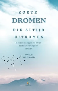 Zoete Dromen Die Altijd Uitkomen: Neem eens een kijkje in het rijk van de absolute werkelijkheid van jezelf