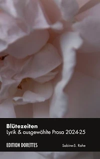 Blütezeiten: Lyrik & ausgewählte Prosa 2024-2025