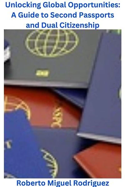 Unlocking Global Opportunities: A Guide to Second Passports for Dual Citizenship