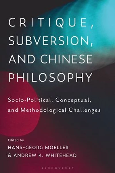 Critique, Subversion, And Chinese Philosophy: Sociopolitical, Conceptual, Methodological Challenges