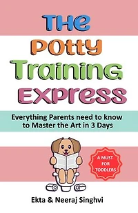 The Potty Training Express - Everything Parents Need to Know to Master the Art in 3 Days: Rapid and Stress-Free Potty Training Methods for Toddlers