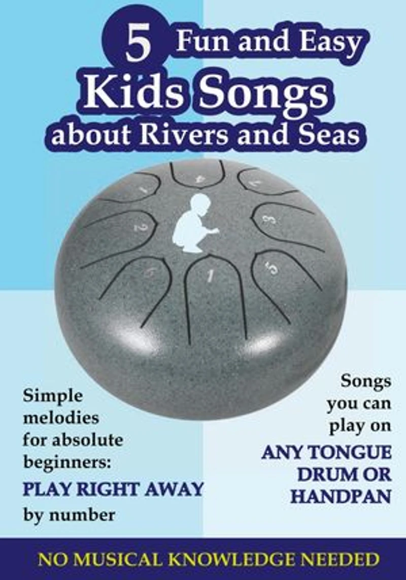 5 Fun and Easy Kids Songs about Rivers ans Seas. Songs You Can Play on Any Tongue Drum or Handpan. Play Right Away by Number: Simple Melodies for Absolute Beginners