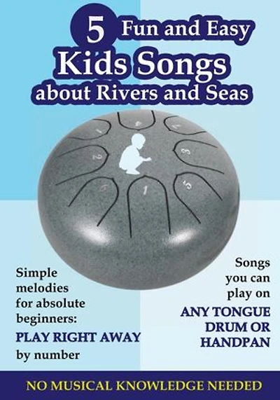 5 Fun and Easy Kids Songs about Rivers ans Seas. Songs You Can Play on Any Tongue Drum or Handpan. Play Right Away by Number: Simple Melodies for Absolute Beginners