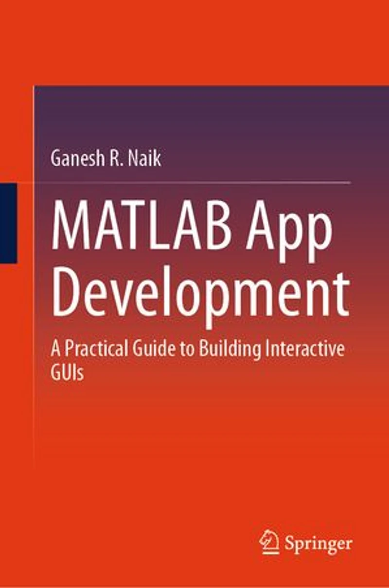MATLAB App Development: A Practical Guide to Building Interactive GUIs