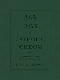 365 Days of Catholic Wisdom: A Treasury Truth, Beauty, and Goodness