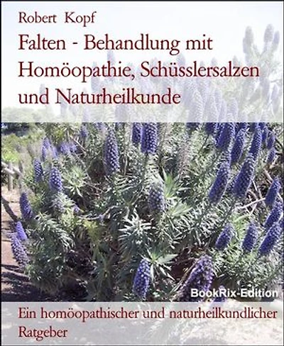 Falten - Behandlung mit Homöopathie, Schüsslersalzen und Naturheilkunde: Ein homöopathischer und naturheilkundlicher Ratgeber