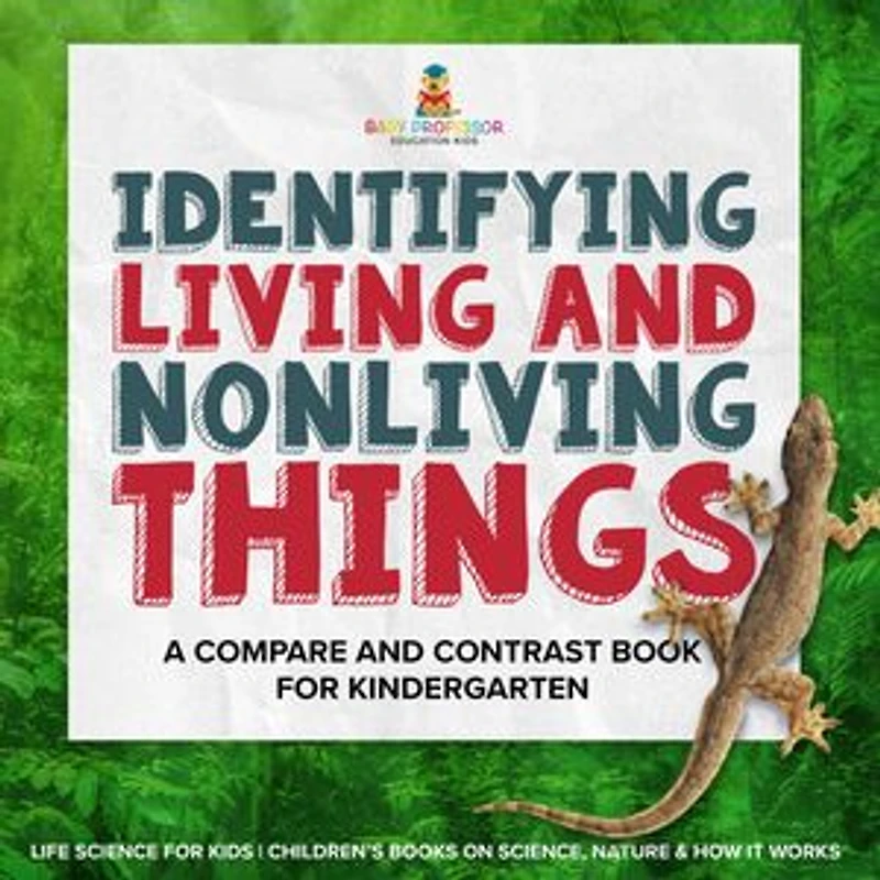 Identifying Living and Nonliving Things A Compare Contrast Book for Kindergarten Life Science Kids Children's Books on Science, Nature & How It Works