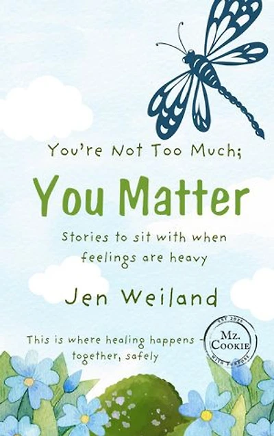 You're Not Too Much; You Matter: Stories to Sit With When Feelings Are Heavy