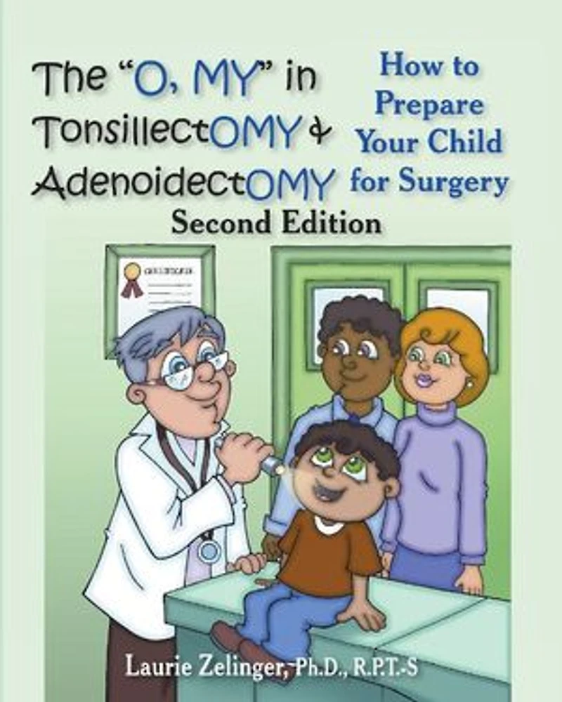 The O, My Tonsillectomy & Adenoidectomy: How to Prepare Your Child for Surgery, a Parent's Manual, 2nd Edition