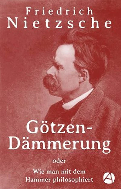 Götzen-Dämmerung: oder Wie man mit dem Hammer philosophiert