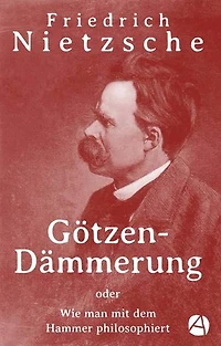 Götzen-Dämmerung: oder Wie man mit dem Hammer philosophiert