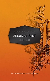 A Christian’s Pocket Guide to Jesus Christ: An Introduction Christology