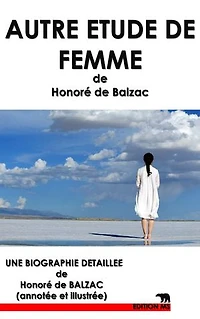 AUTRE ETUDE DE FEMME: Une Biographie détaillée de Honoré de Balzac (annotée et illustrée)