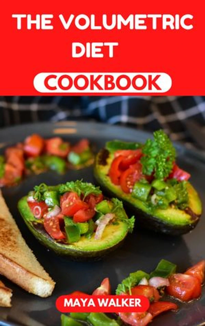 THE VOLUMETRIC DIET COOKBOOK: An Essential Dietary Guide With Nutritious And Flavorful Recipes To Help Attain Weight Loss And Health Goals