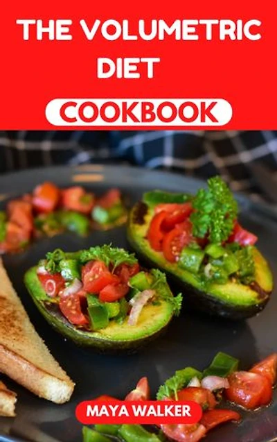 THE VOLUMETRIC DIET COOKBOOK: An Essential Dietary Guide With Nutritious And Flavorful Recipes To Help Attain Weight Loss And Health Goals