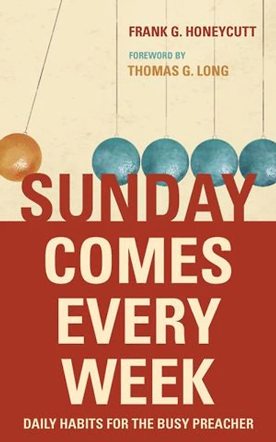 Sunday Comes Every Week: Daily Habits For The Busy Preacher