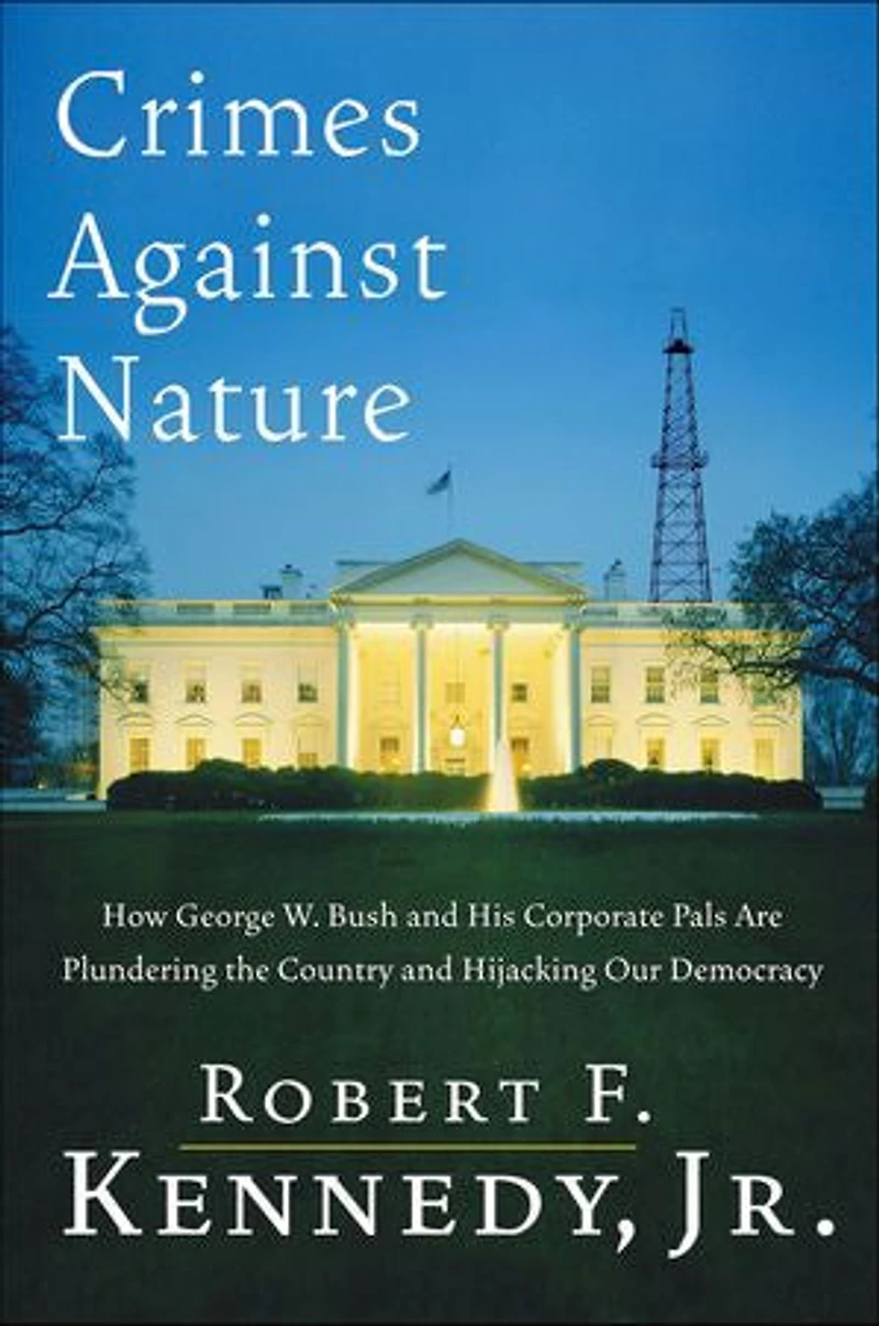 Crimes Against Nature: How George W. Bush and His Corporate Pals Are Plundering the Country Hijacking Our Democracy
