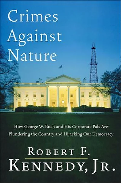 Crimes Against Nature: How George W. Bush and His Corporate Pals Are Plundering the Country Hijacking Our Democracy