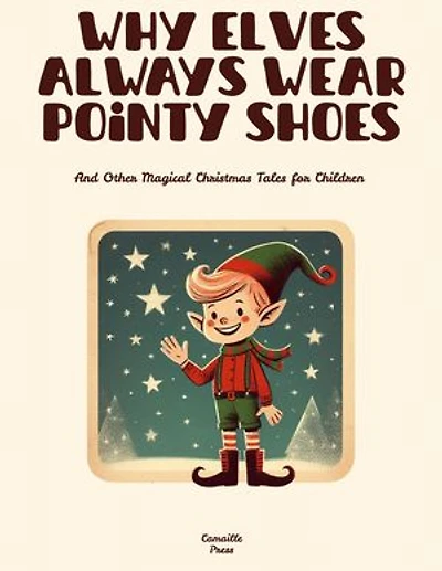 Why Elves Always Wear Pointy Shoes And Other Magical Christmas Tales for Children