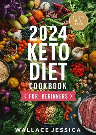 2024 Keto Diet Cookbook For Beginners: Mastering the magic of keto with these simple and delicious recipes.Start your ketogenic journey with easy step-by-step beginner's guide and 30-day meal plan