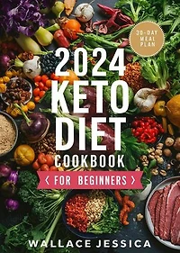 2024 Keto Diet Cookbook For Beginners: Mastering the magic of keto with these simple and delicious recipes.Start your ketogenic journey with easy step-by-step beginner's guide and 30-day meal plan
