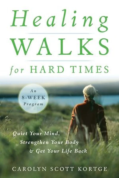 Healing Walks for Hard Times: Quiet Your Mind, Strengthen Body, and Get Life Back