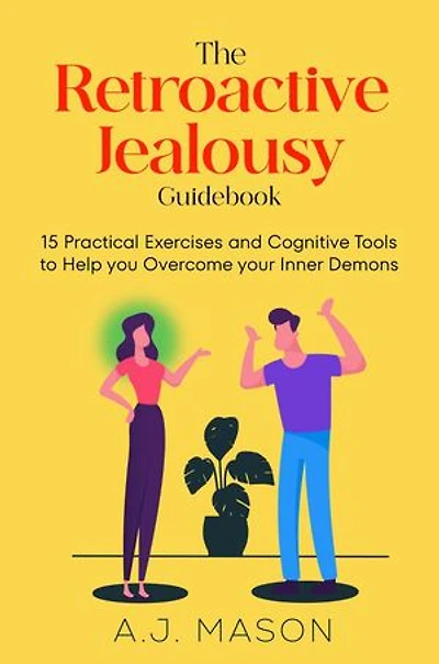 The Retroactive Jealousy Guidebook: 15 Practical Exercises and Cognitive Tools to Help you Overcome your Inner Demons