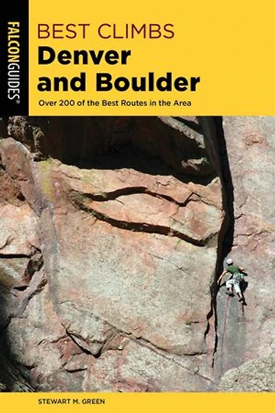 Best Climbs Denver and Boulder: Over 200 Of The Best Routes In The Area