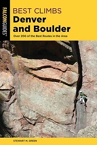 Best Climbs Denver and Boulder: Over 200 Of The Best Routes In The Area