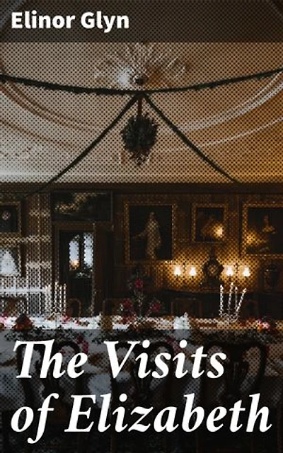 The Visits of Elizabeth: A Tale of Love and Society in Edwardian England: Exploring Relationships and Desires