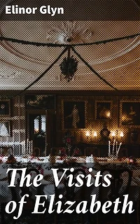 The Visits of Elizabeth: A Tale of Love and Society in Edwardian England: Exploring Relationships and Desires