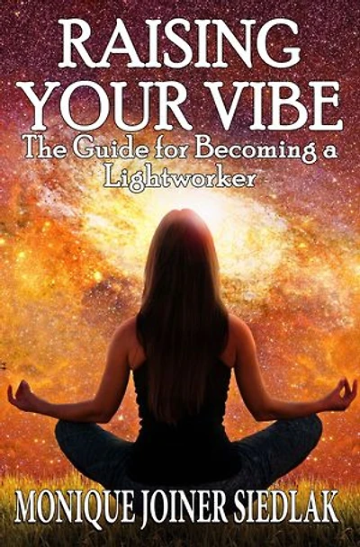 Raising Your Vibe: The Guide for Becoming a Lightworker
