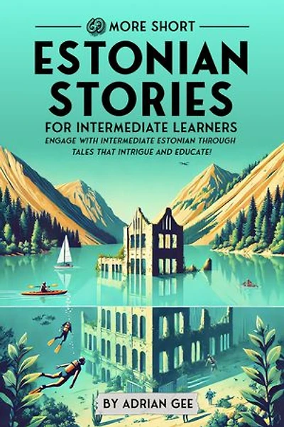 69 More Short Estonian Stories for Intermediate Learners: Engage with Intermediate Estonian Through Tales That Intrigue and Educate!