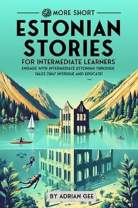 69 More Short Estonian Stories for Intermediate Learners: Engage with Intermediate Estonian Through Tales That Intrigue and Educate!
